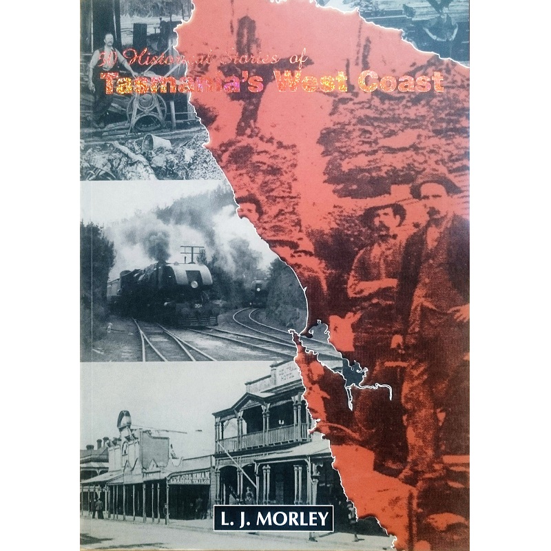 Morley 50 Historical Stories of Tasmania's West Coast by L.J 