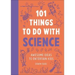 101 Things For Kids to do With Science